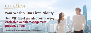 Your Wealth, Our First Priority, Join CITICfirst via inMotion to enjoy exclusive wealth management product offers